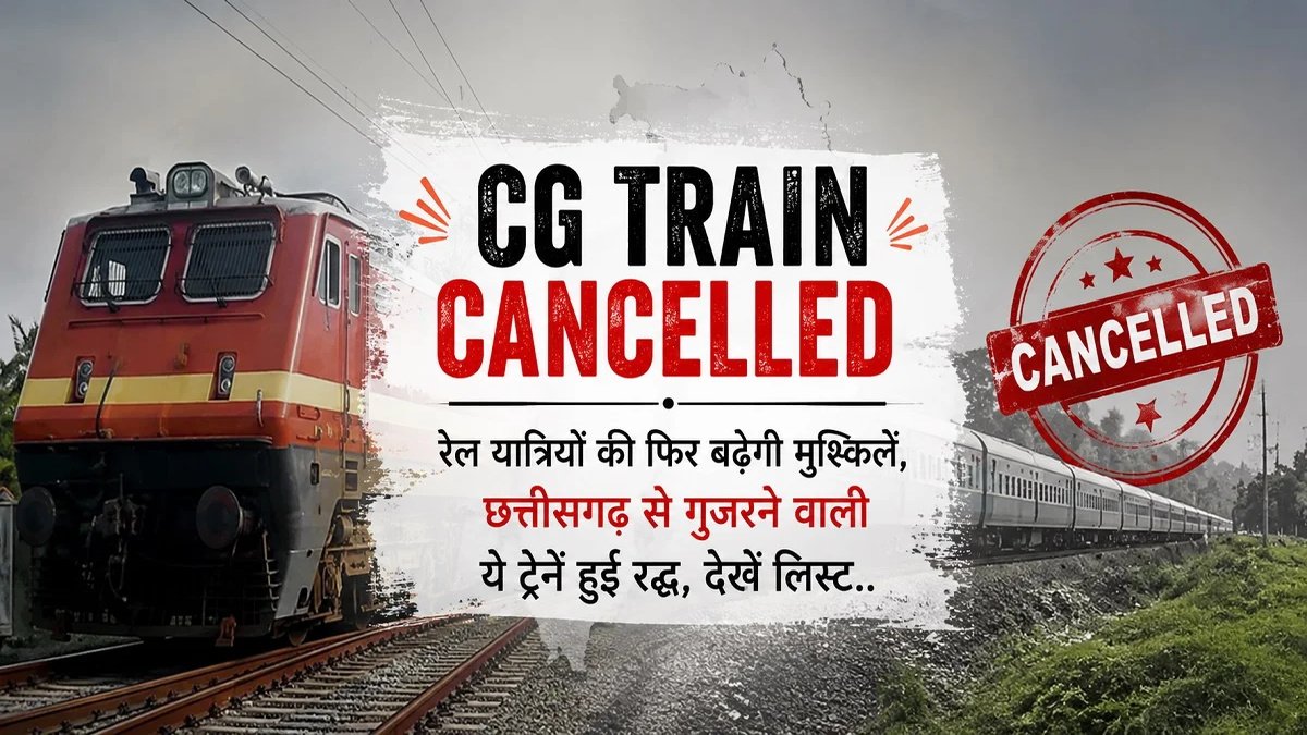 CG Train Cancelled : सफर से पहले अलर्ट’ कई एक्सप्रेस और पैसेंजर ट्रेनें रद्द, रेलवे ने जारी की सूची